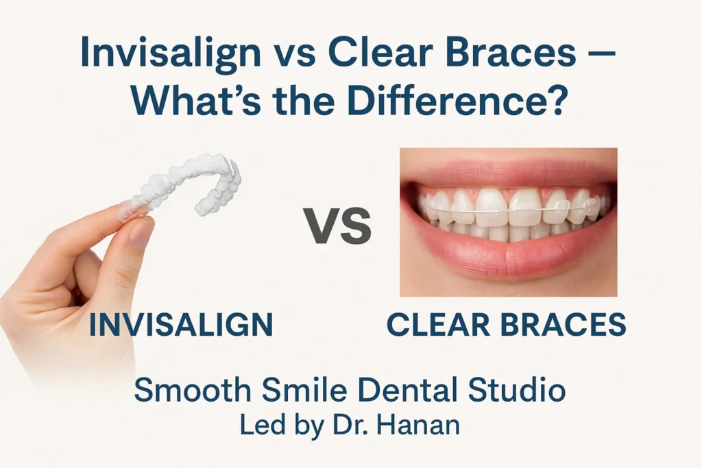 Invisalign vs Clear Braces — What’s the Best Option for You?